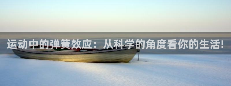 意昂体育5(KGAME)招商电话号码是多少：运动中的弹簧效应