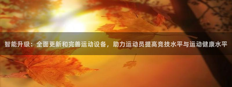 意昂体育5(KGAME)招商电话号码是多少号：智能升级：全面