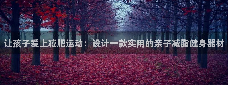 意昂体育5(KGAME)招商电话地址：让孩子爱上减肥运动：设