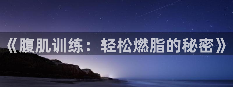 三亿体育登录：《腹肌训练：轻松燃脂的秘密》